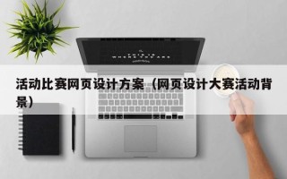 武义县活动比赛网页设计方案（网页设计大赛活动背景）